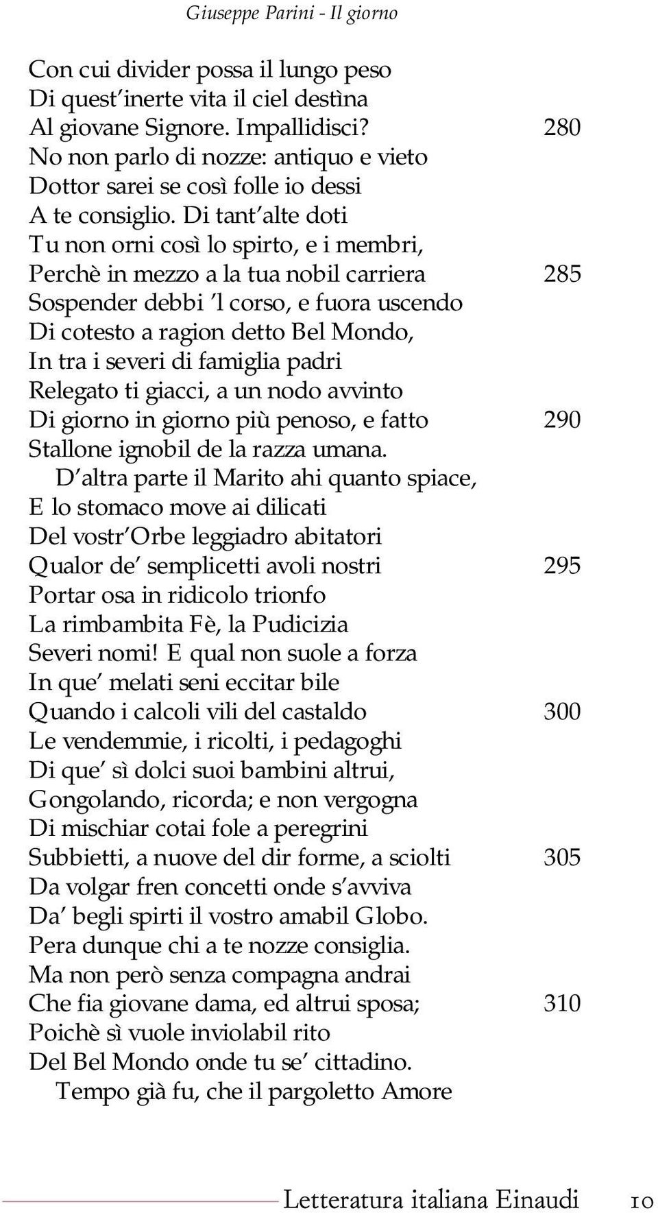 Di tant alte doti Tu non orni così lo spirto, e i membri, Perchè in mezzo a la tua nobil carriera 285 Sospender debbi l corso, e fuora uscendo Di cotesto a ragion detto Bel Mondo, In tra i severi di