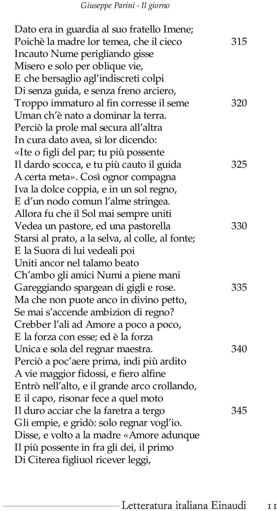 Perciò la prole mal secura all altra In cura dato avea, sì lor dicendo: «Ite o figli del par; tu più possente Il dardo scocca, e tu più cauto il guida 325 A certa meta».