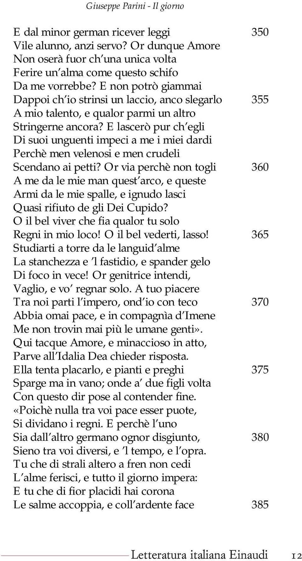 E lascerò pur ch egli Di suoi unguenti impeci a me i miei dardi Perchè men velenosi e men crudeli Scendano ai petti?