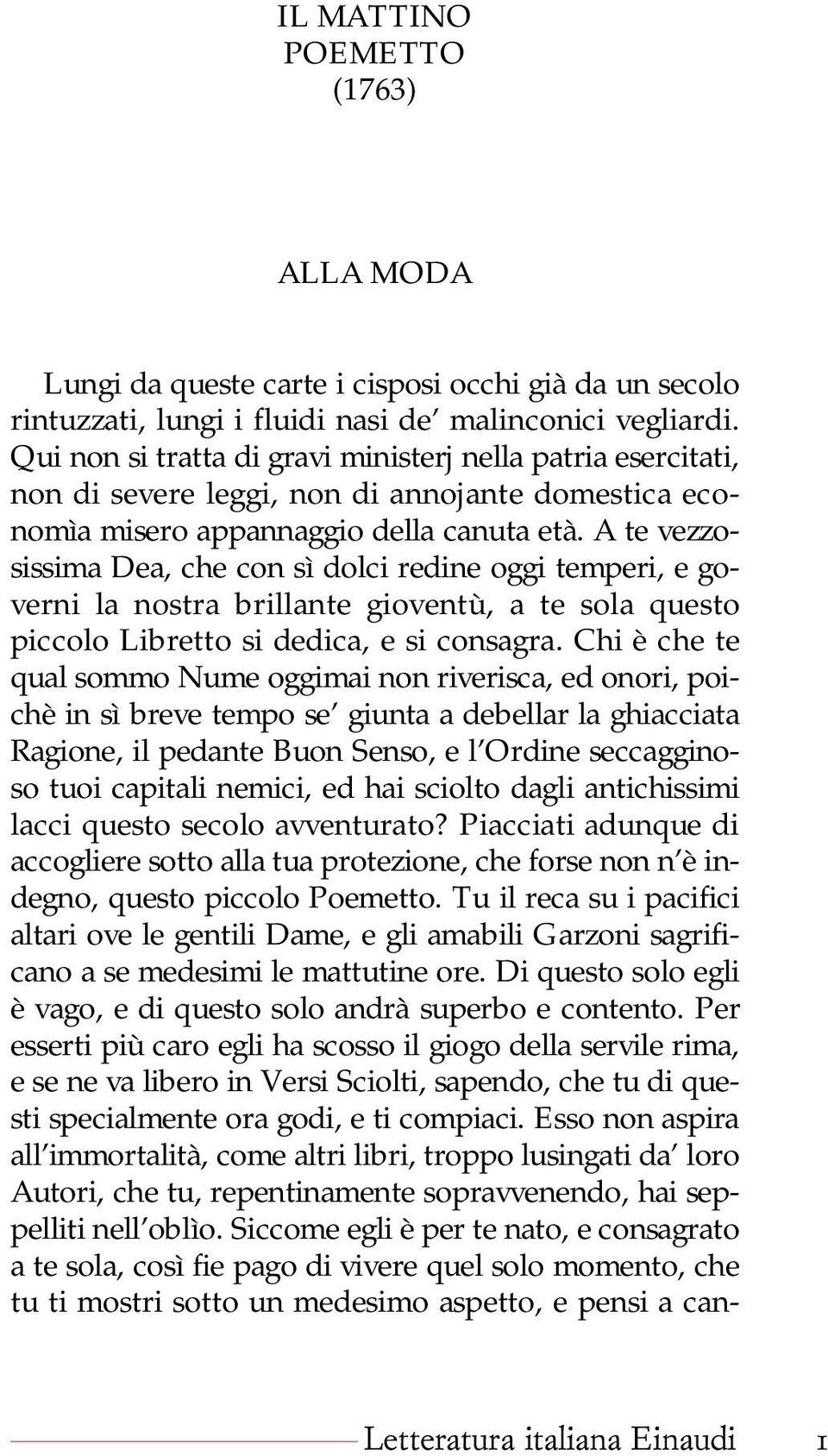 A te vezzosissima Dea, che con sì dolci redine oggi temperi, e governi la nostra brillante gioventù, a te sola questo piccolo Libretto si dedica, e si consagra.