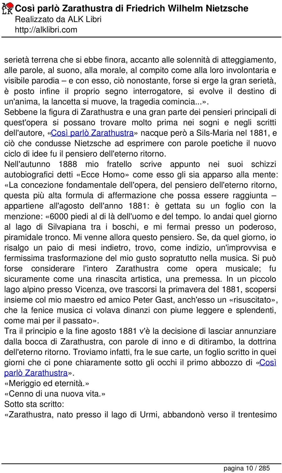 Sebbene la figura di Zarathustra e una gran parte dei pensieri principali di quest'opera si possano trovare molto prima nei sogni e negli scritti dell'autore, «Così parlò Zarathustra» nacque però a