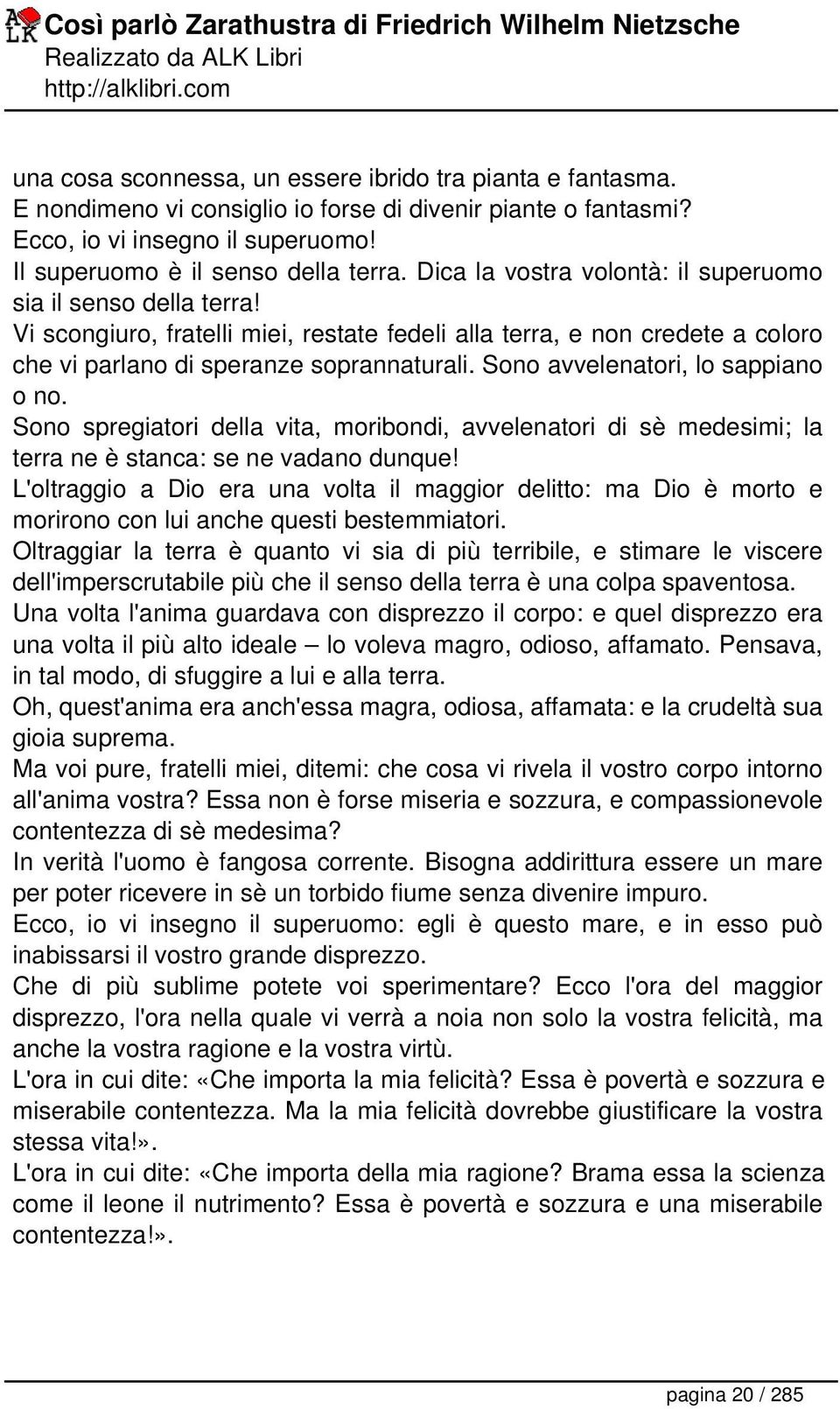 Sono avvelenatori, lo sappiano o no. Sono spregiatori della vita, moribondi, avvelenatori di sè medesimi; la terra ne è stanca: se ne vadano dunque!