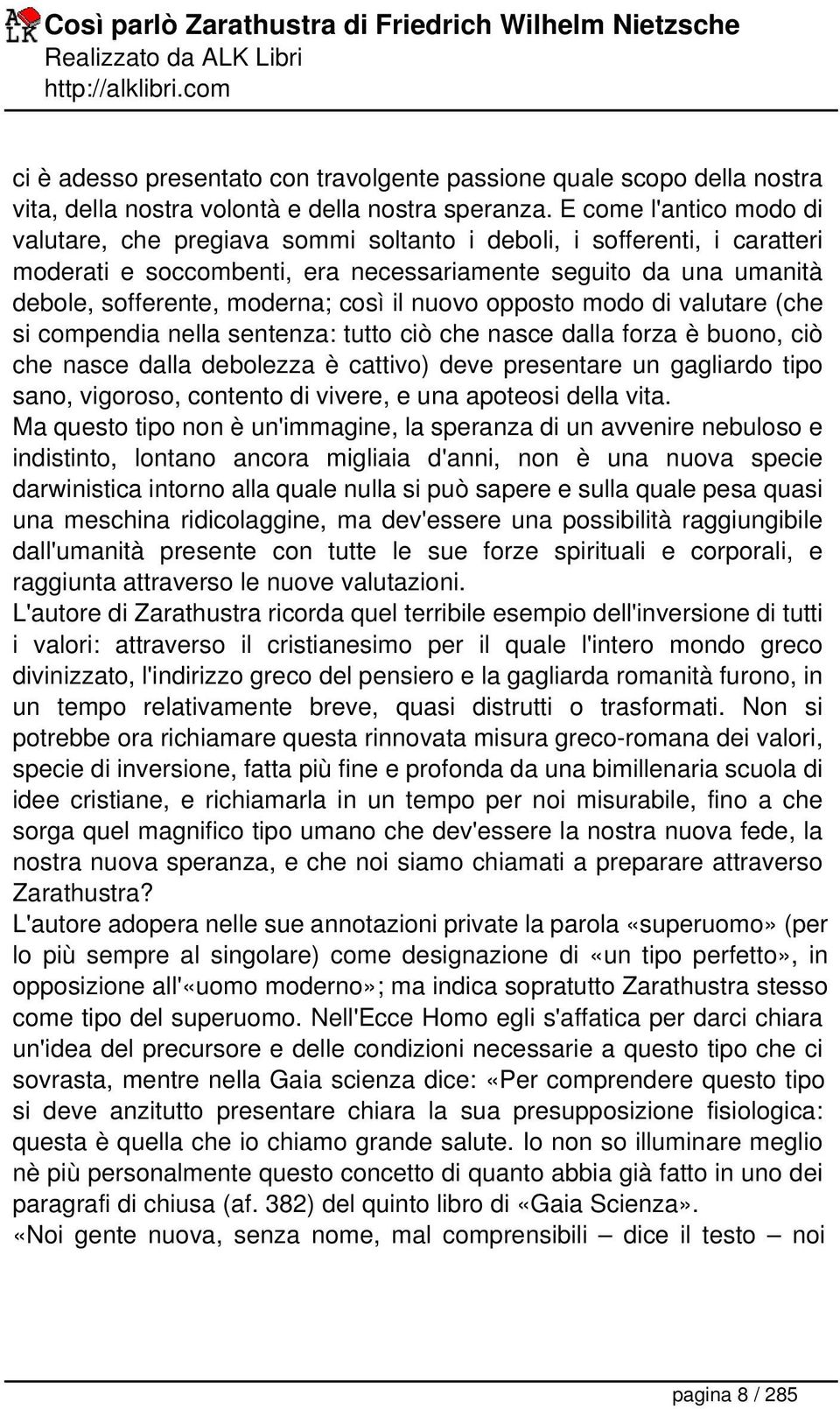 il nuovo opposto modo di valutare (che si compendia nella sentenza: tutto ciò che nasce dalla forza è buono, ciò che nasce dalla debolezza è cattivo) deve presentare un gagliardo tipo sano, vigoroso,