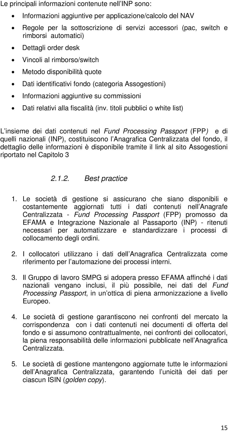 titoli pubblici o white list) L insieme dei dati contenuti nel Fund Processing Passport (FPP) e di quelli nazionali (INP), costituiscono l Anagrafica Centralizzata del fondo, il dettaglio delle