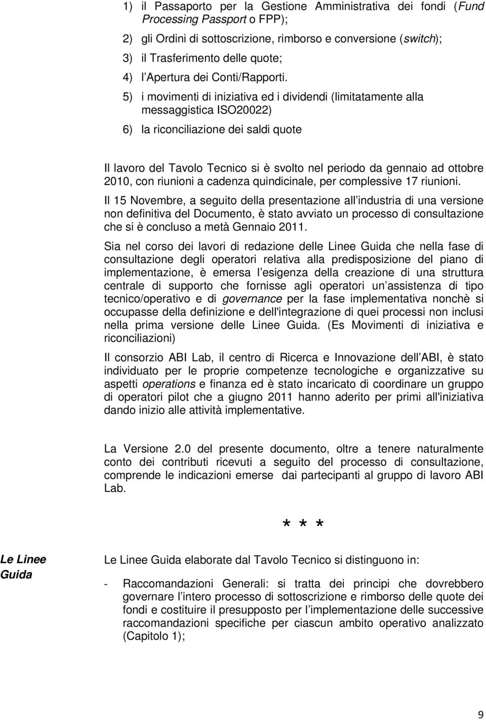 5) i movimenti di iniziativa ed i dividendi (limitatamente alla messaggistica ISO20022) 6) la riconciliazione dei saldi quote Il lavoro del Tavolo Tecnico si è svolto nel periodo da gennaio ad