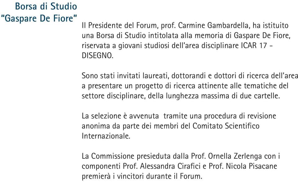 Sono stati invitati laureati, dottorandi e dottori di ricerca dell area a presentare un progetto di ricerca attinente alle tematiche del settore disciplinare, della lunghezza