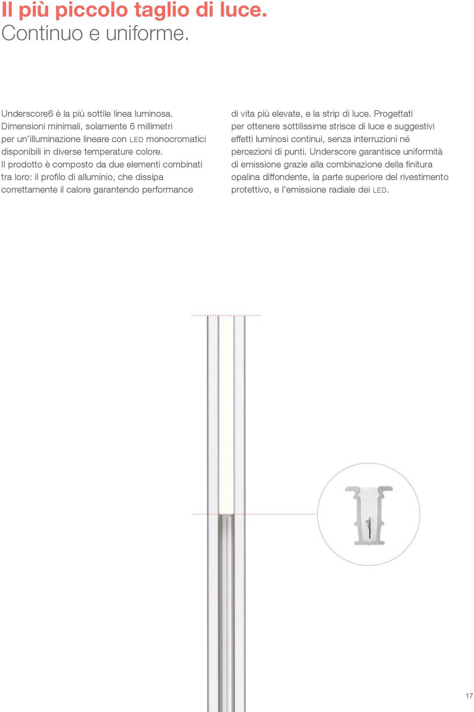 Il prodotto è composto da due elementi combinati tra loro: il profilo di alluminio, che dissipa correttamente il calore garantendo performance di vita più elevate, e la strip di luce.