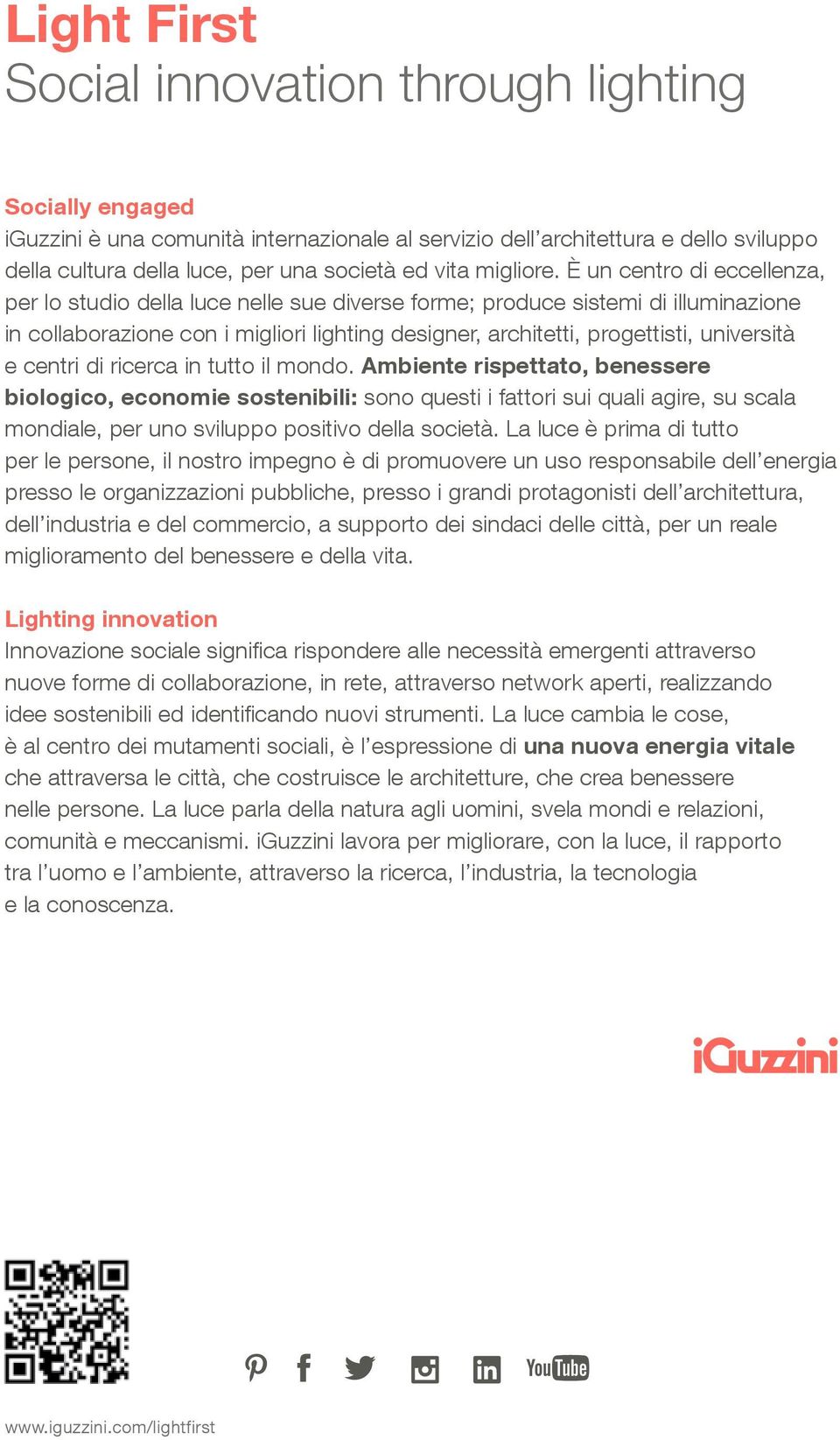 È un centro di eccellenza, per lo studio della luce nelle sue diverse forme; produce sistemi di illuminazione in collaborazione con i migliori lighting designer, architetti, progettisti, università e