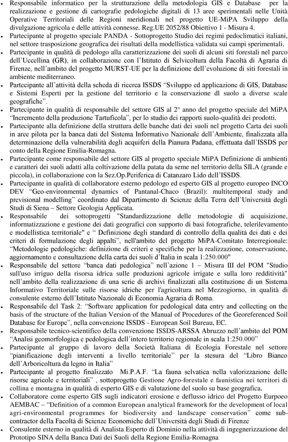 Partecipante al progetto speciale PANDA - Sottoprogetto Studio dei regimi pedoclimatici italiani, nel settore trasposizione geografica dei risultati della modellistica validata sui campi sperimentali.