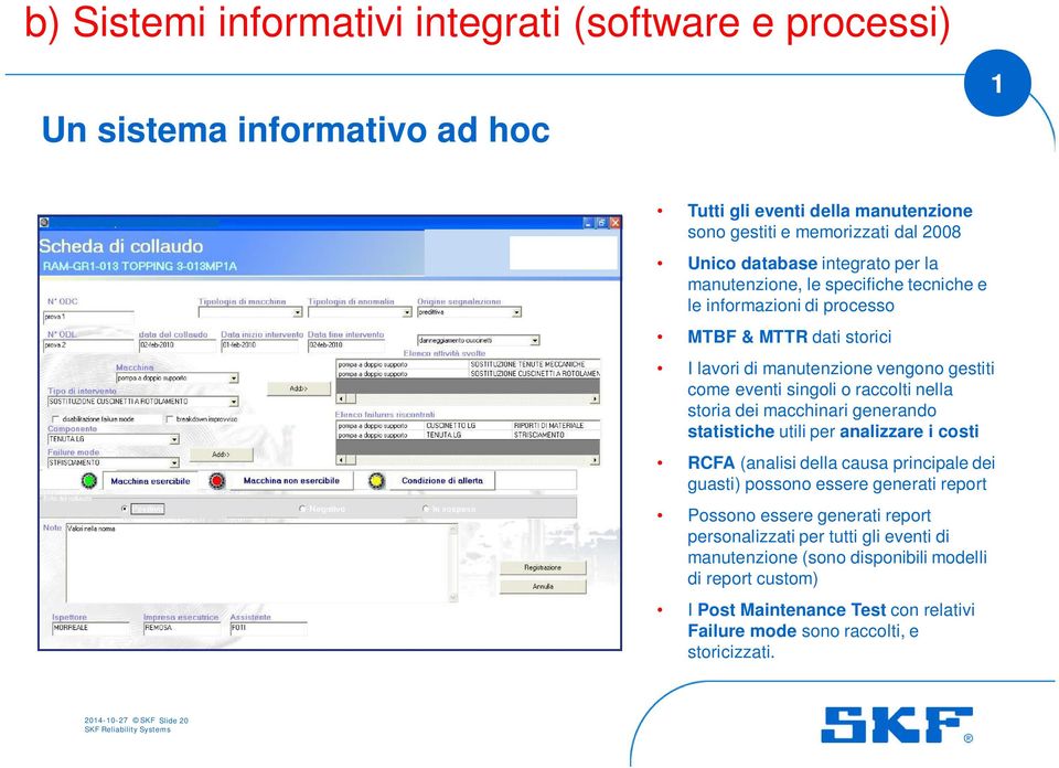 dei macchinari generando statistiche utili per analizzare i costi RCFA (analisi della causa principale dei guasti) possono essere generati report Possono essere generati report