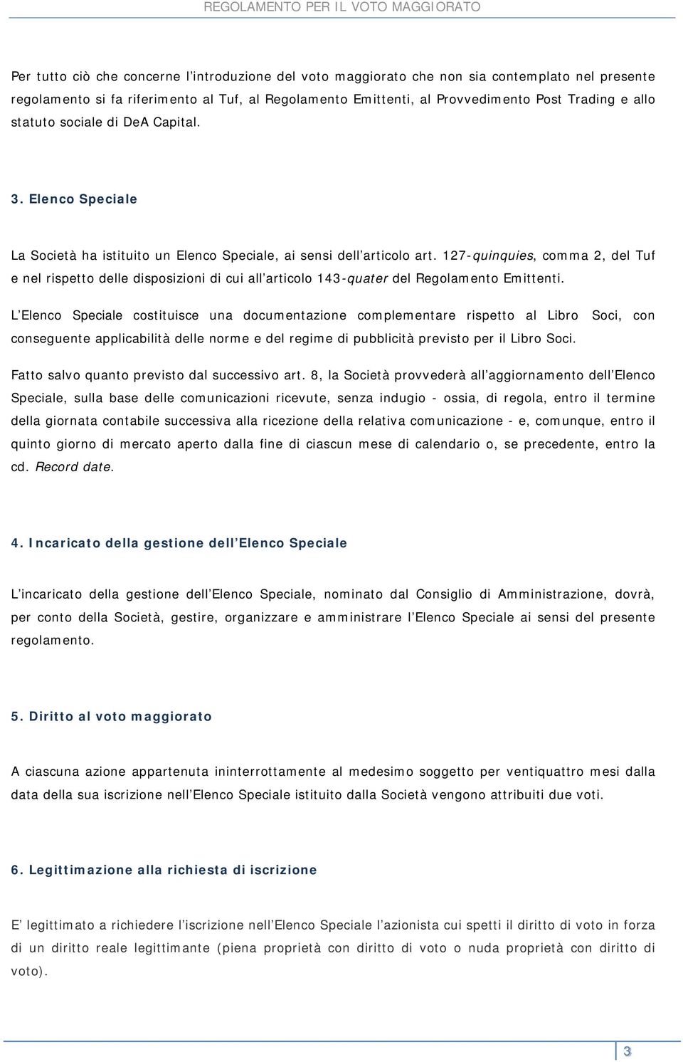 127-quinquies, comma 2, del Tuf e nel rispetto delle disposizioni di cui all articolo 143-quater del Regolamento Emittenti.