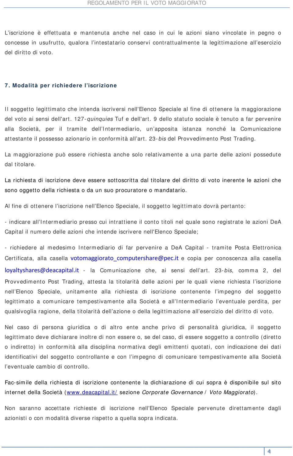 Modalità per richiedere l iscrizione Il soggetto legittimato che intenda iscriversi nell'elenco Speciale al fine di ottenere la maggiorazione del voto ai sensi dell'art. 127-quinquies Tuf e dell'art.