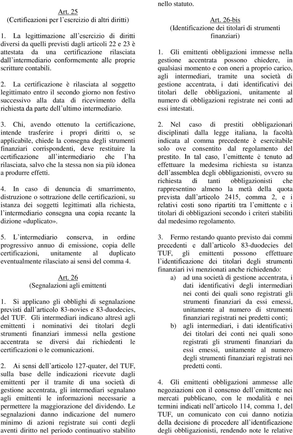 contabili. 2. La certificazione è rilasciata al soggetto legittimato entro il secondo giorno non festivo successivo alla data di ricevimento della richiesta da parte dell ultimo intermediario. 3.