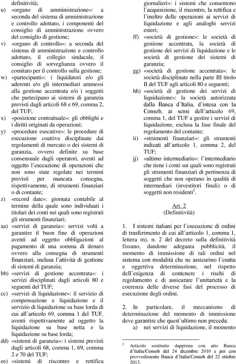 «partecipanti»: i liquidatori e/o gli aderenti e/o gli intermediari ammessi alla gestione accentrata e/o i soggetti che partecipano ai sistemi di garanzia previsti dagli articoli 68 e 69, comma 2,