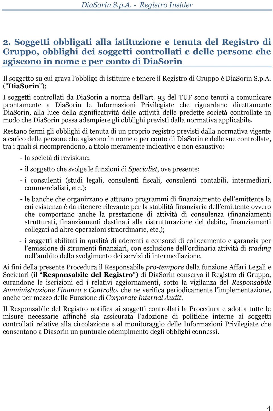 93 del TUF sono tenuti a comunicare prontamente a DiaSorin le Informazioni Privilegiate che riguardano direttamente DiaSorin, alla luce della significatività delle attività delle predette società