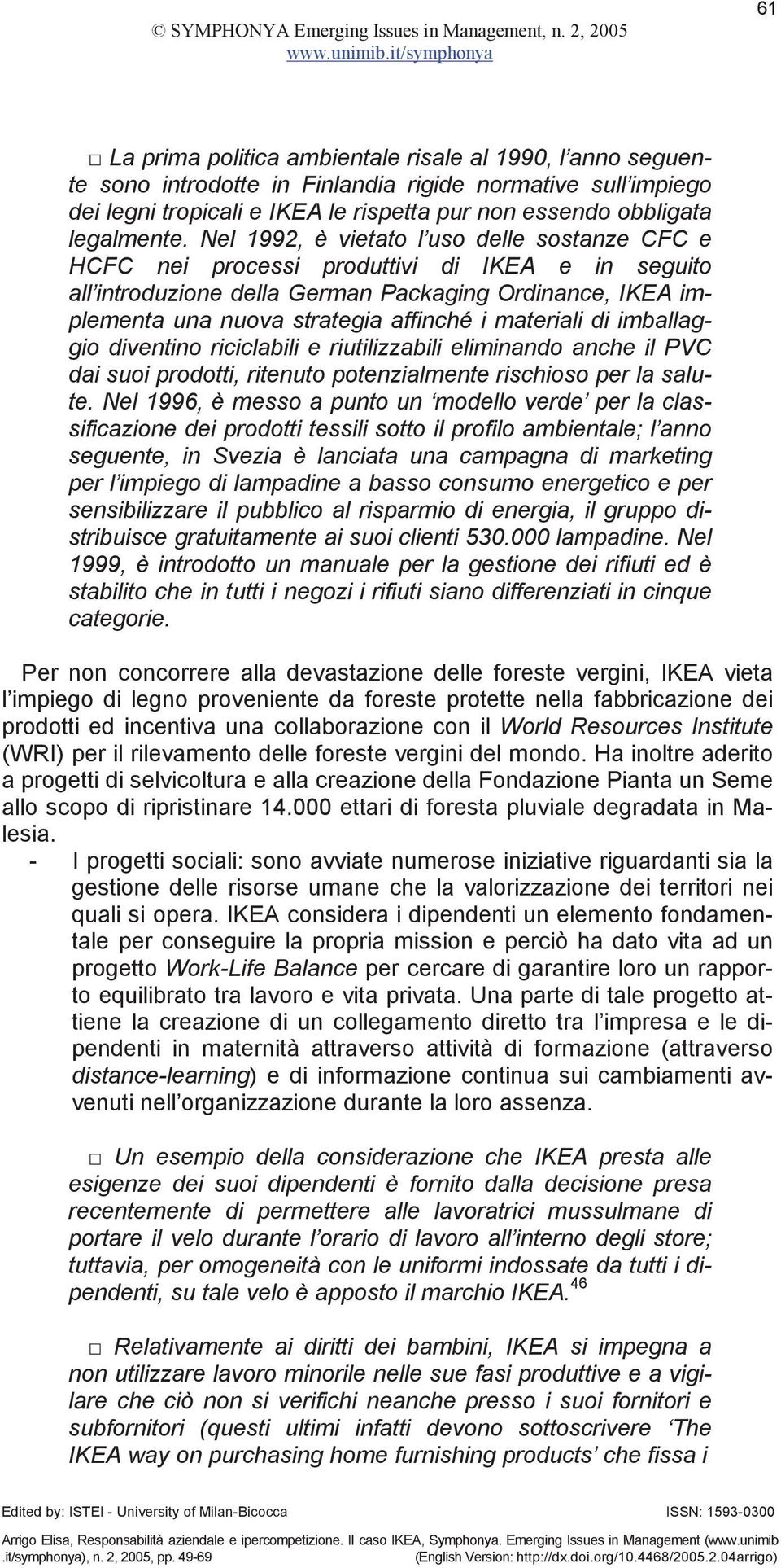 materiali di imballaggio diventino riciclabili e riutilizzabili eliminando anche il PVC dai suoi prodotti, ritenuto potenzialmente rischioso per la salute.