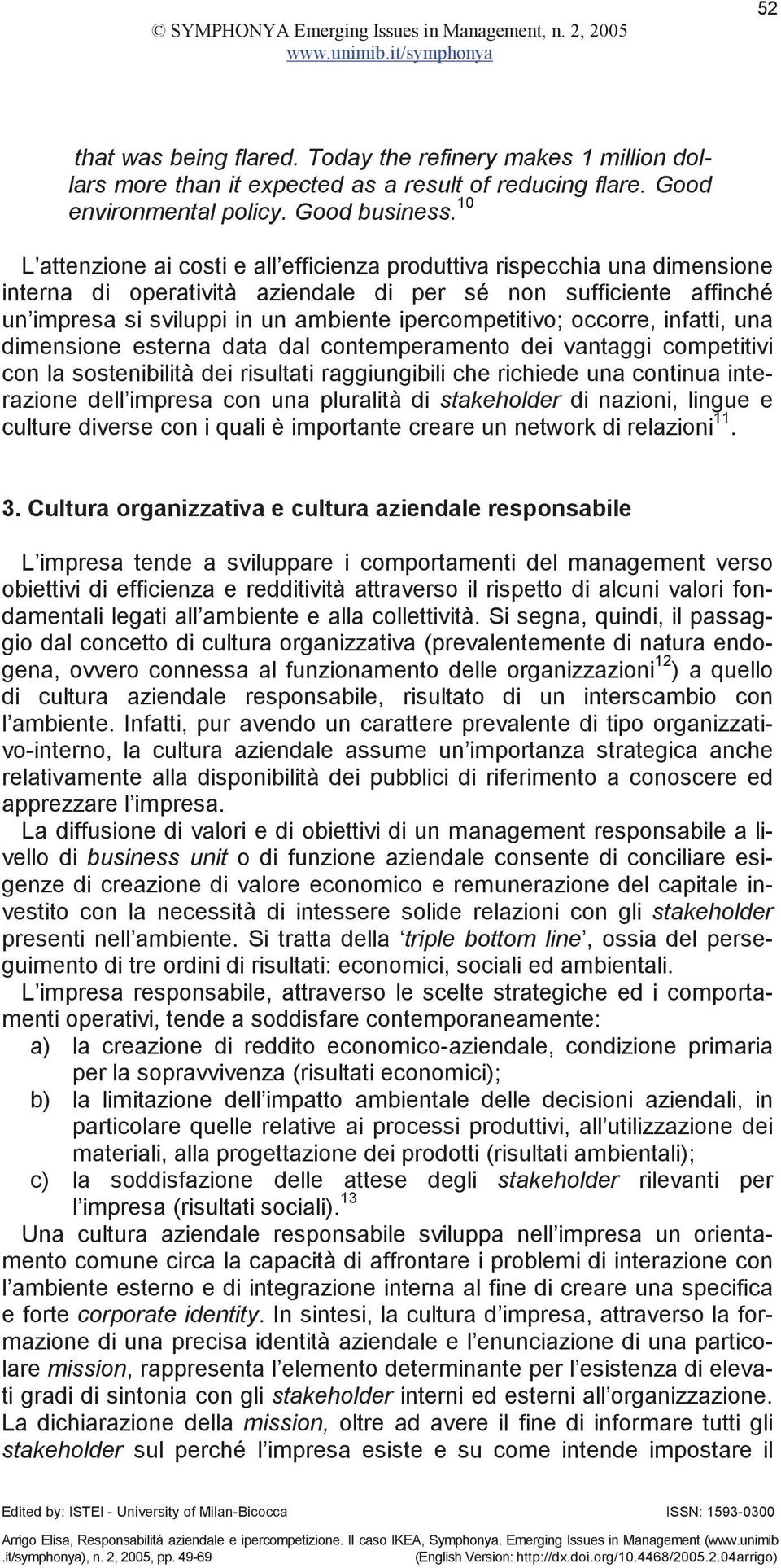 ipercompetitivo; occorre, infatti, una dimensione esterna data dal contemperamento dei vantaggi competitivi con la sostenibilità dei risultati raggiungibili che richiede una continua interazione dell