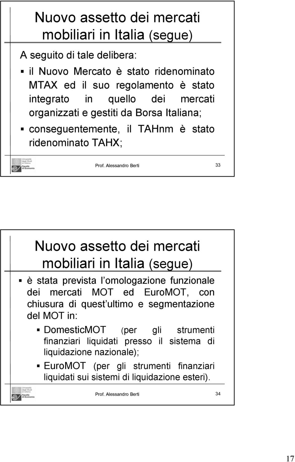 Alessandro Berti 33 Nuovo assetto dei mercati mobiliari in Italia (segue) è stata prevista l omologazione funzionale dei mercati MOT ed EuroMOT, con chiusura di quest ultimo e