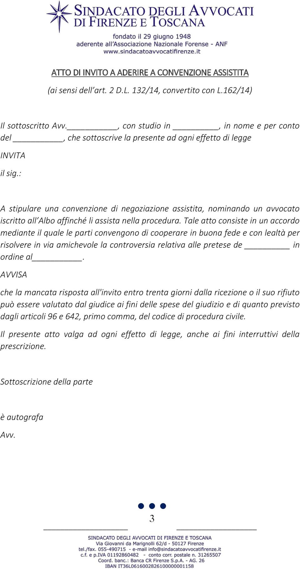 : A stipulare una convenzione di negoziazione assistita, nominando un avvocato iscritto all Albo affinché li assista nella procedura.