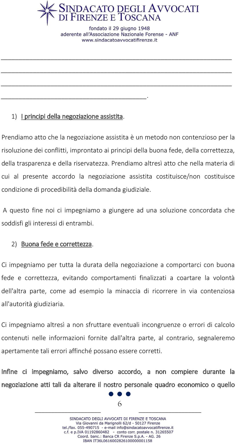 riservatezza. Prendiamo altresì atto che nella materia di cui al presente accordo la negoziazione assistita costituisce/non costituisce condizione di procedibilità della domanda giudiziale.