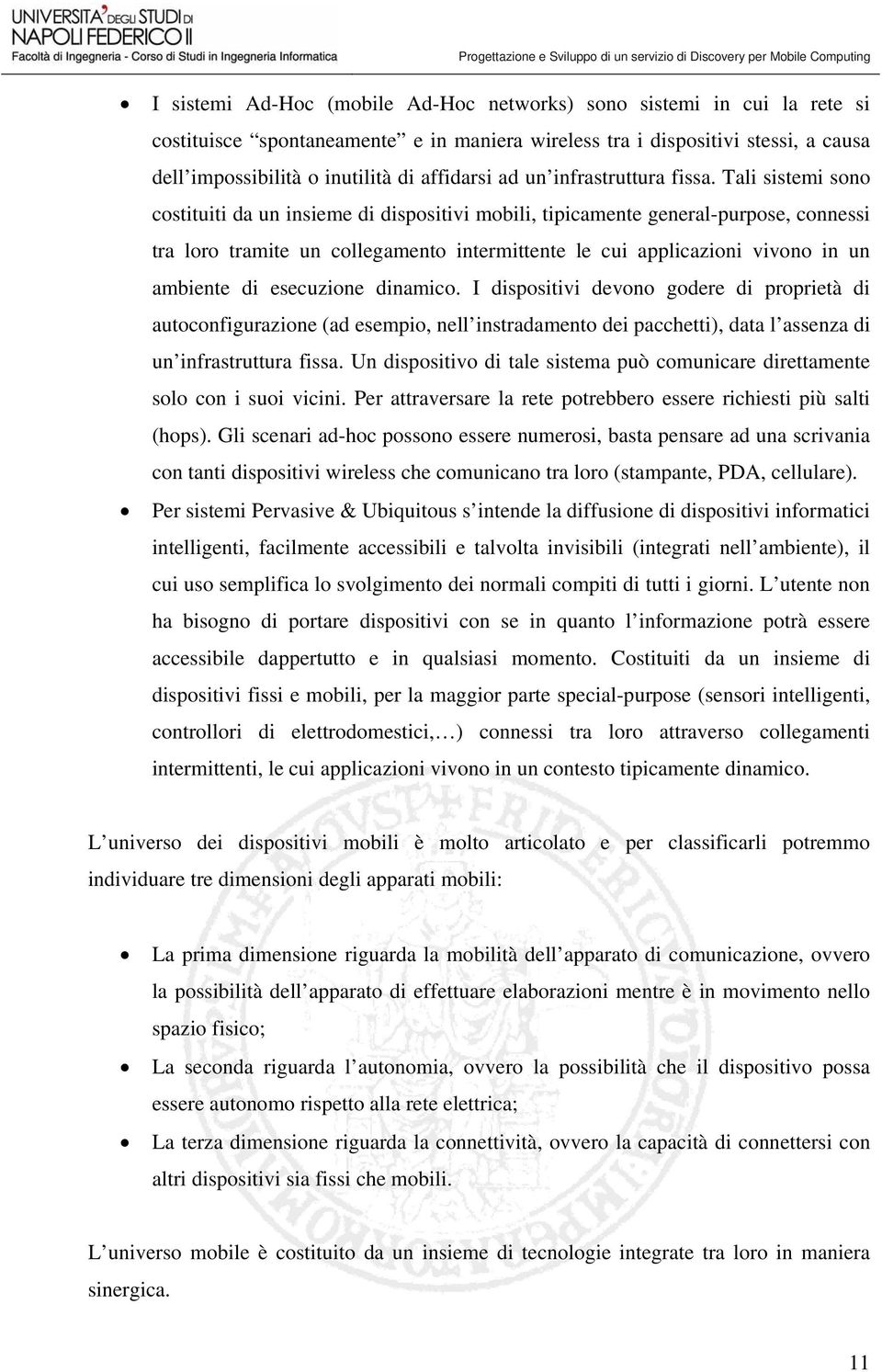 Tali sistemi sono costituiti da un insieme di dispositivi mobili, tipicamente general-purpose, connessi tra loro tramite un collegamento intermittente le cui applicazioni vivono in un ambiente di