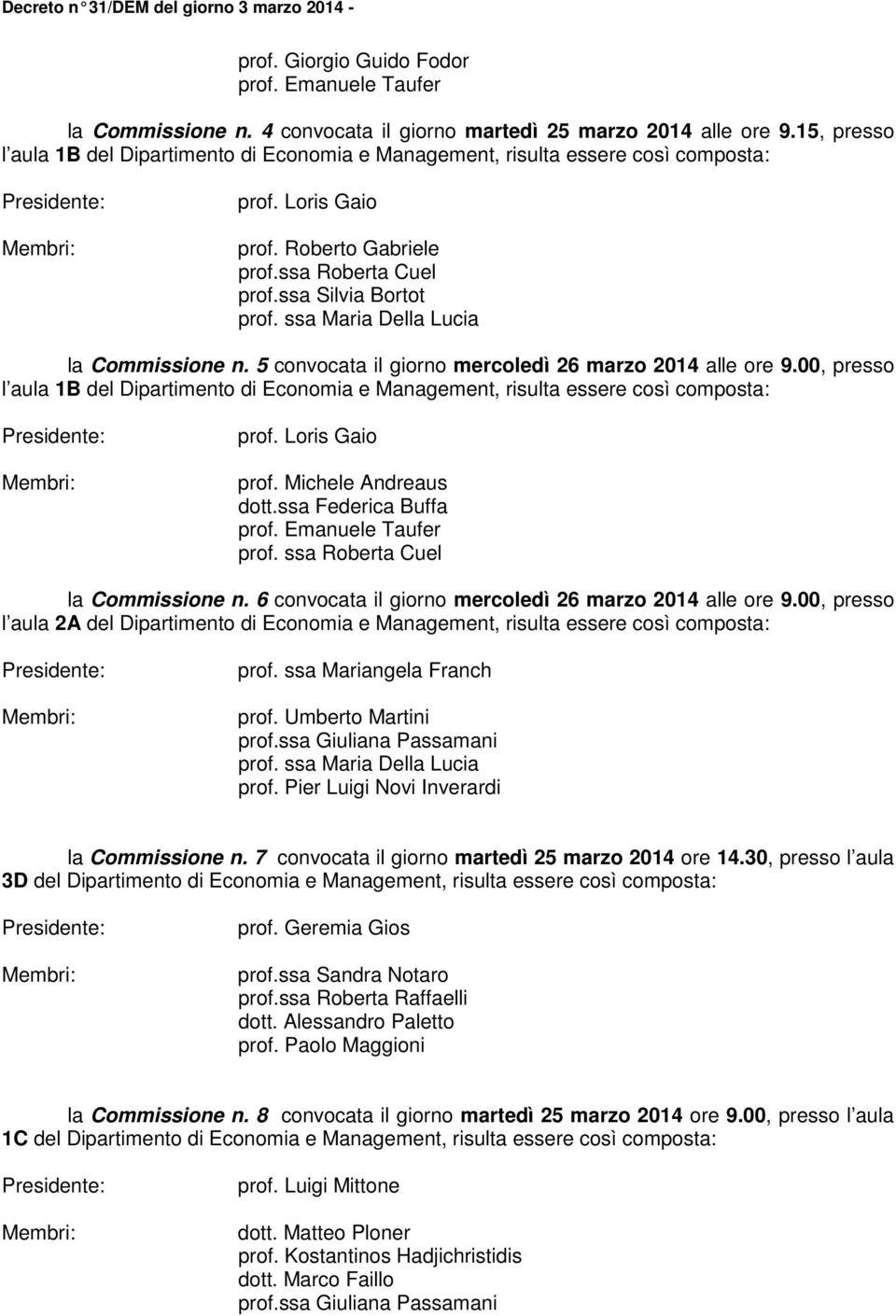 ssa Maria Del Lucia Com n. 5 convocata il giorno rcoledì 26 marzo 2014 alle ore 9.00, presso l au 1B del Dipartinto di Economia e Managent, risulta essere così composta: prof. Loris Gaio prof.