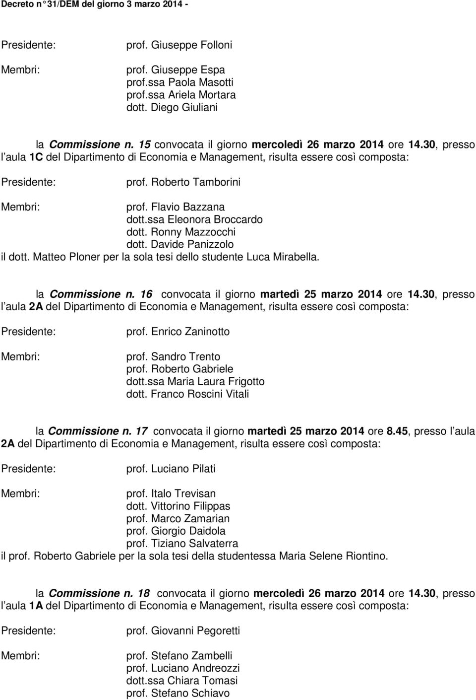 Davide Panizzolo il dott. Matteo Plor per so tesi dello studente Luca Mirabel. Com n. 16 convocata il giorno martedì 25 marzo 2014 ore 14.