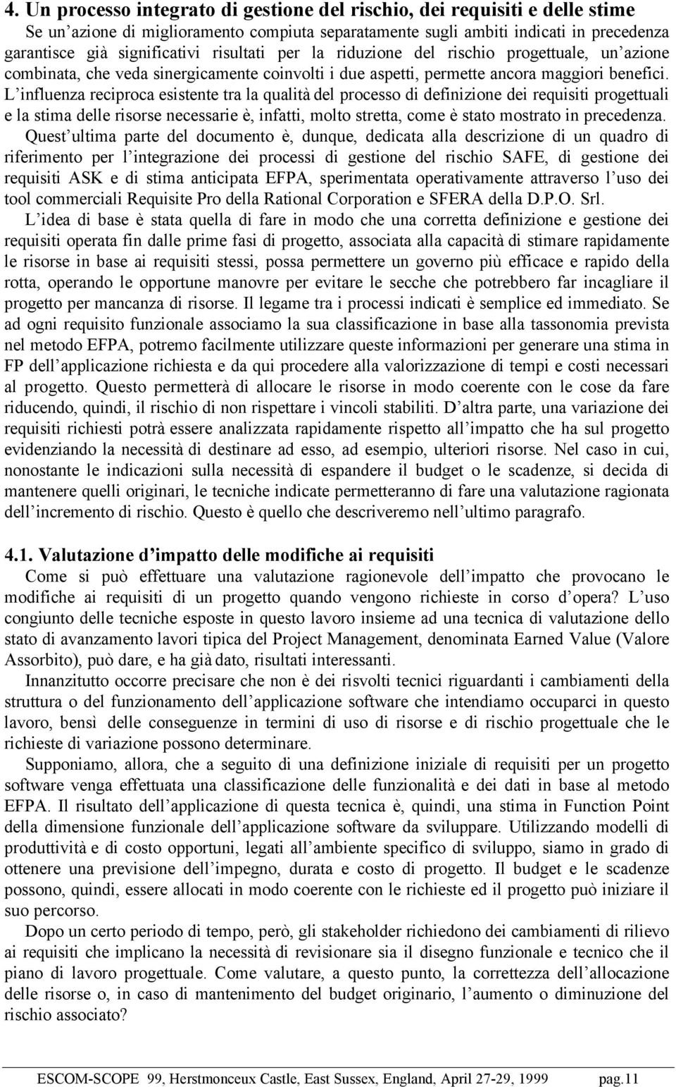 L influenza reciproca esistente tra la qualità del processo di definizione dei requisiti progettuali e la stima delle risorse necessarie è, infatti, molto stretta, come è stato mostrato in precedenza.