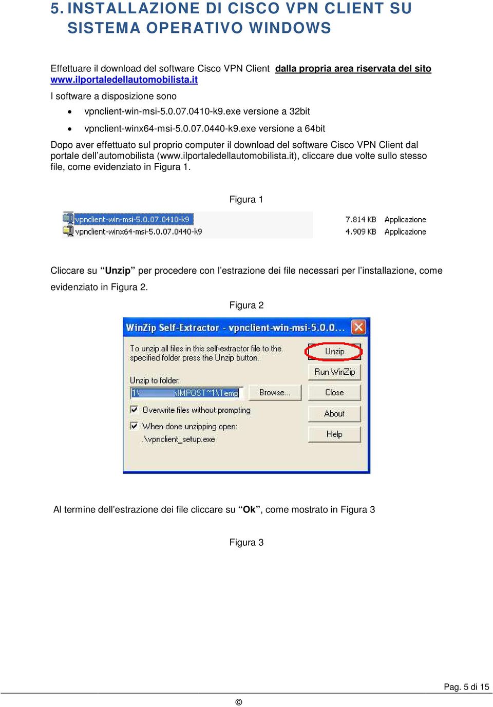 exe versione a 64bit Dopo aver effettuato sul proprio computer il download del software Cisco VPN Client dal portale dell automobilista (www.ilportaledellautomobilista.