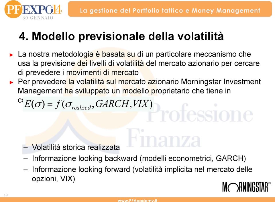 Investment Management ha sviluppato un modello proprietario che tiene in considerazione principalmente: E( σ ) = f ( σ, GARCH, VIX ) realized