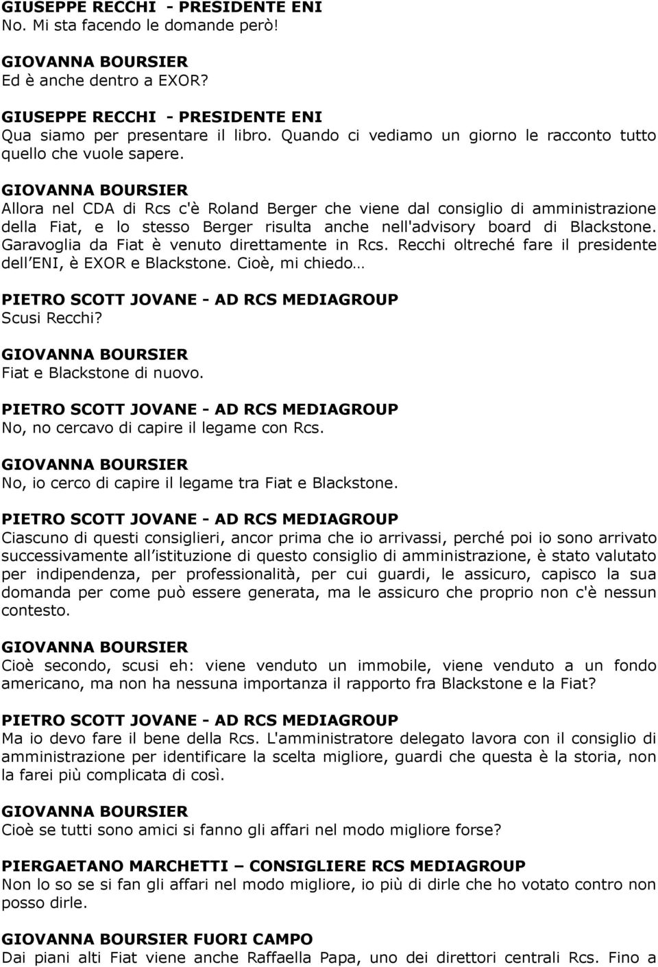 Allora nel CDA di Rcs c'è Roland Berger che viene dal consiglio di amministrazione della Fiat, e lo stesso Berger risulta anche nell'advisory board di Blackstone.