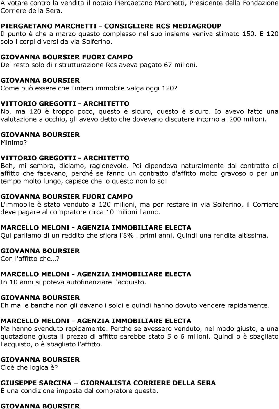 FUORI CAMPO Del resto solo di ristrutturazione Rcs aveva pagato 67 milioni. Come può essere che l'intero immobile valga oggi 120?