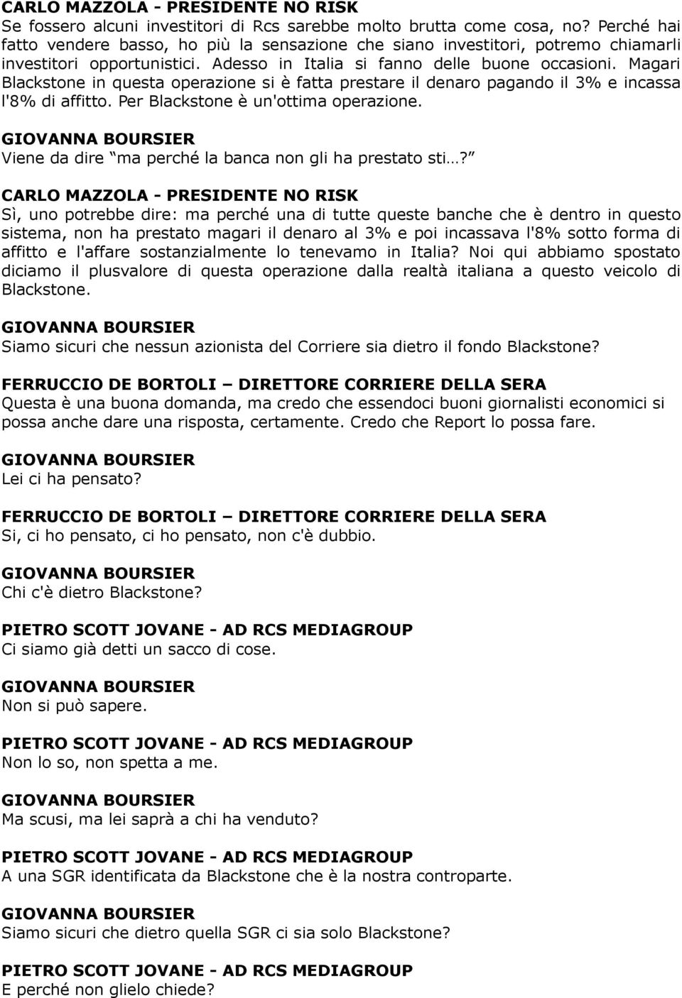 Magari Blackstone in questa operazione si è fatta prestare il denaro pagando il 3% e incassa l'8% di affitto. Per Blackstone è un'ottima operazione.