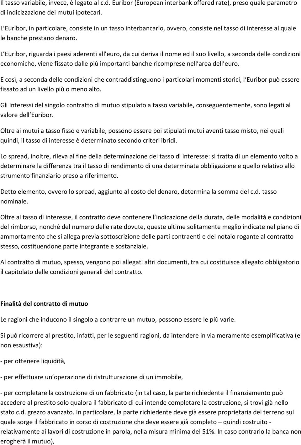 L Euribor, riguarda i paesi aderenti all euro, da cui deriva il nome ed il suo livello, a seconda delle condizioni economiche, viene fissato dalle più importanti banche ricomprese nell area dell euro.