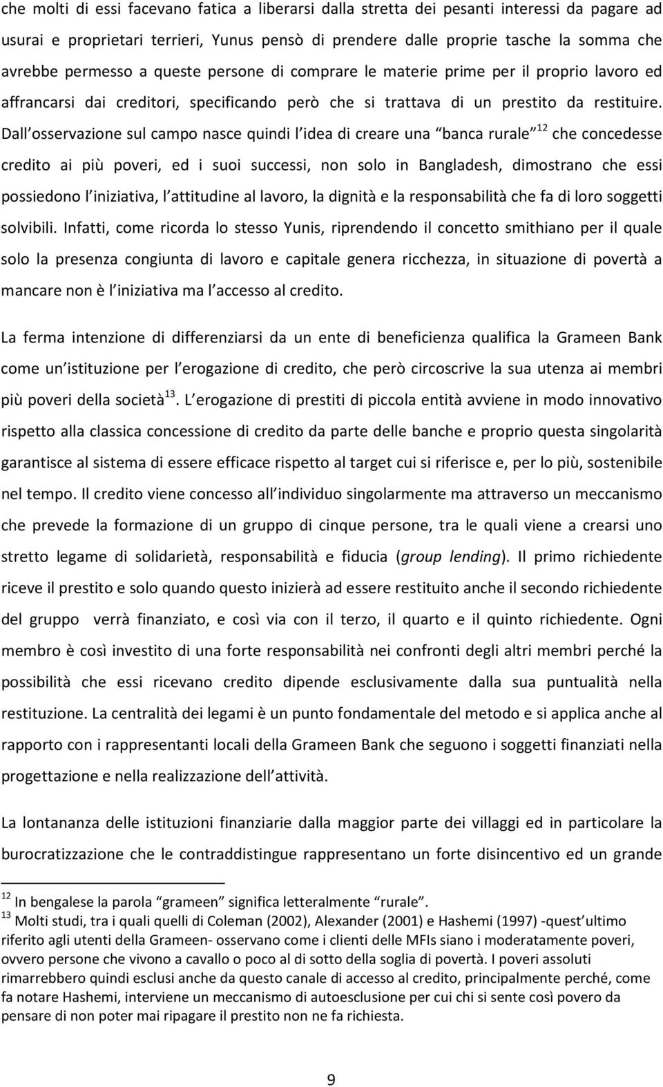 Dall osservazione sul campo nasce quindi l idea di creare una banca rurale 12 che concedesse credito ai più poveri, ed i suoi successi, non solo in Bangladesh, dimostrano che essi possiedono l