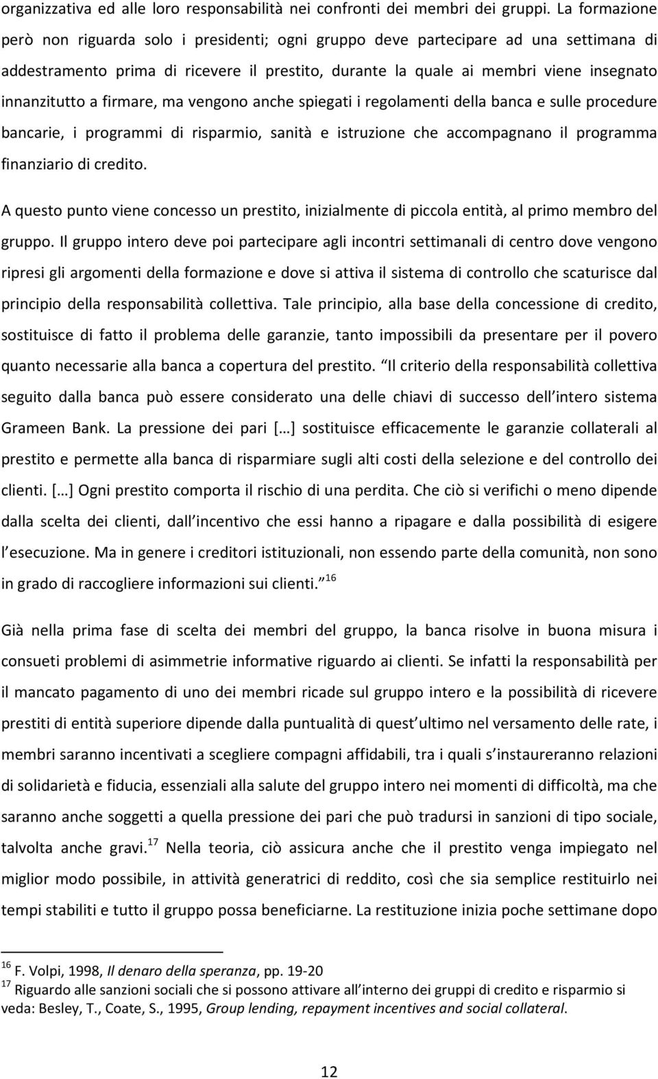 innanzitutto a firmare, ma vengono anche spiegati i regolamenti della banca e sulle procedure bancarie, i programmi di risparmio, sanità e istruzione che accompagnano il programma finanziario di