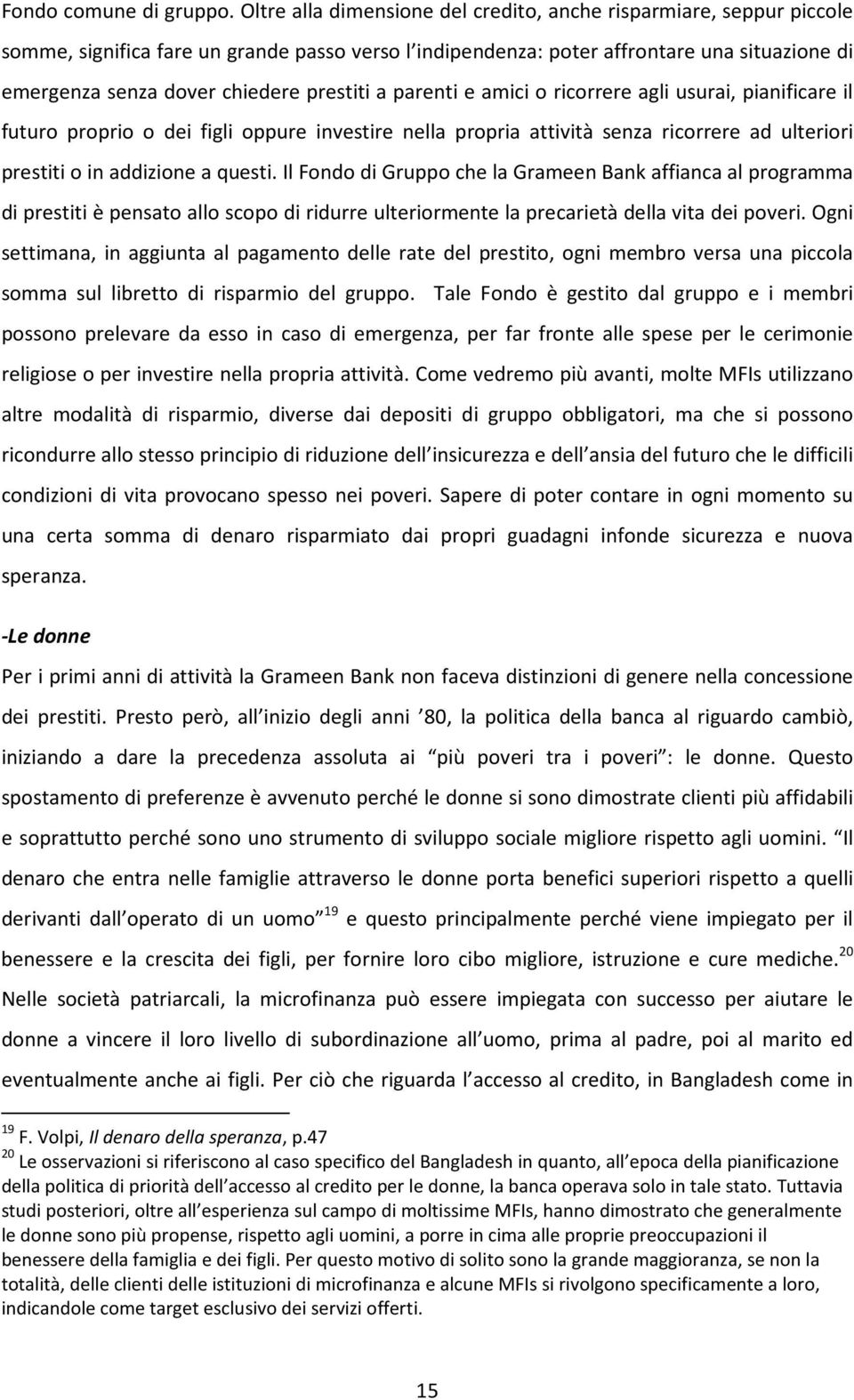 prestiti a parenti e amici o ricorrere agli usurai, pianificare il futuro proprio o dei figli oppure investire nella propria attività senza ricorrere ad ulteriori prestiti o in addizione a questi.