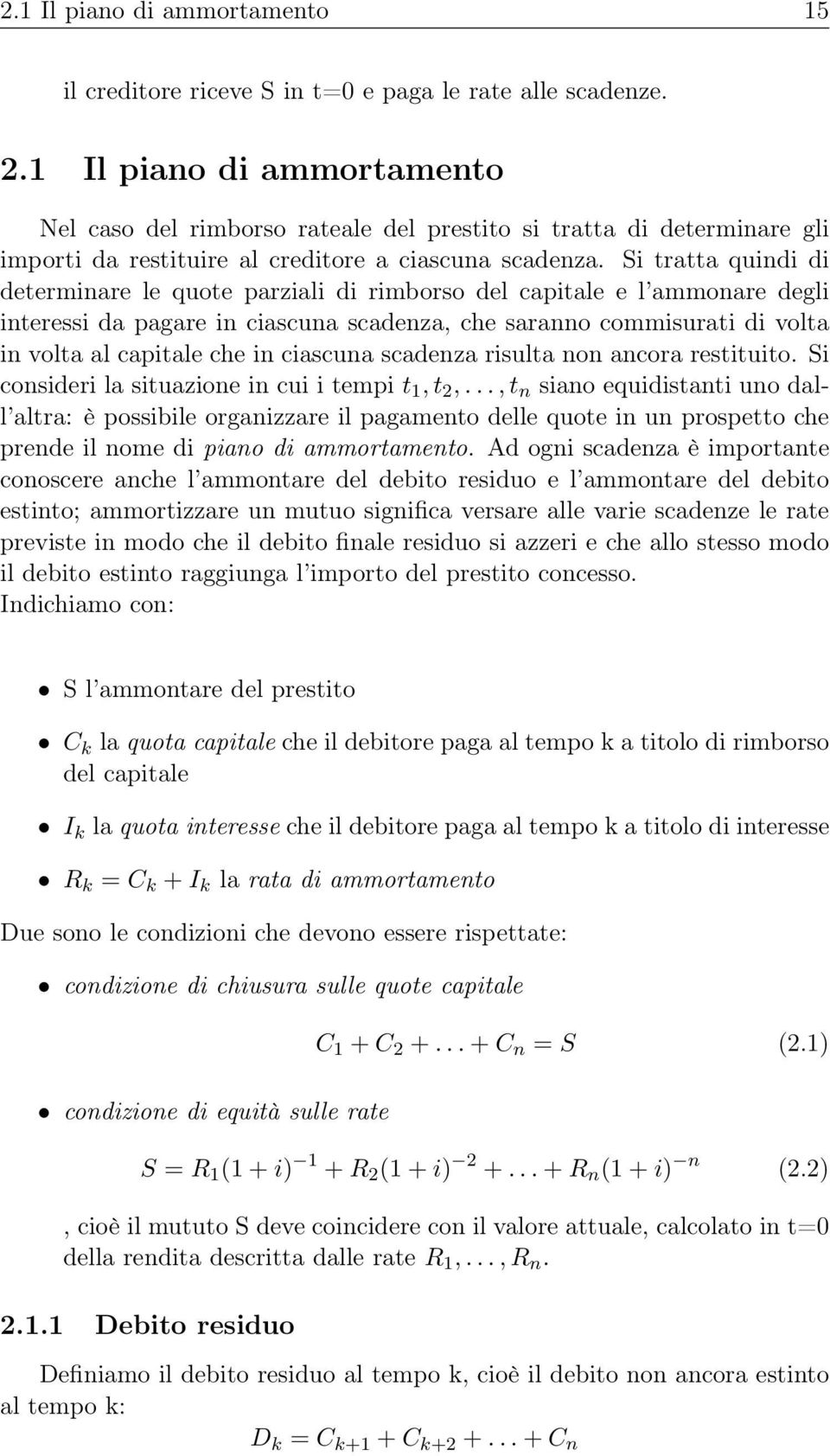 Si tratta quindi di determinare le quote parziali di rimborso del capitale e l ammonare degli interessi da pagare in ciascuna scadenza, che saranno commisurati di volta in volta al capitale che in