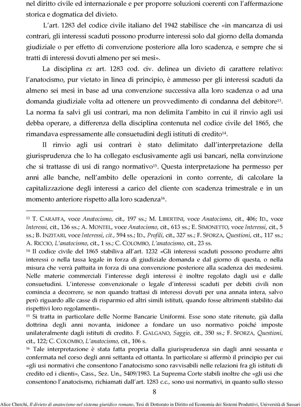 convenzione posteriore alla loro scadenza, e sempre che si tratti di interessi dovuti almeno per sei mesi». La disciplina ex art. 1283 cod. civ.