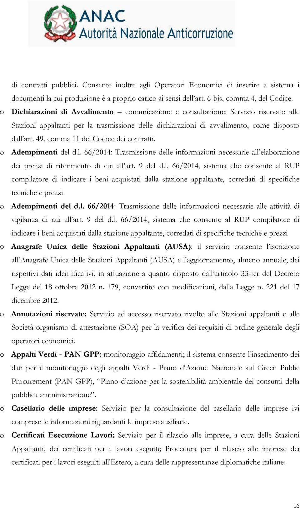 49, comma 11 del Codice dei contratti. o Adempimenti del d.l. 66/2014: Trasmissione delle informazioni necessarie all elaborazione dei prezzi di riferimento di cui all art. 9 del d.l. 66/2014, sistema che consente al RUP compilatore di indicare i beni acquistati dalla stazione appaltante, corredati di specifiche tecniche e prezzi o Adempimenti del d.