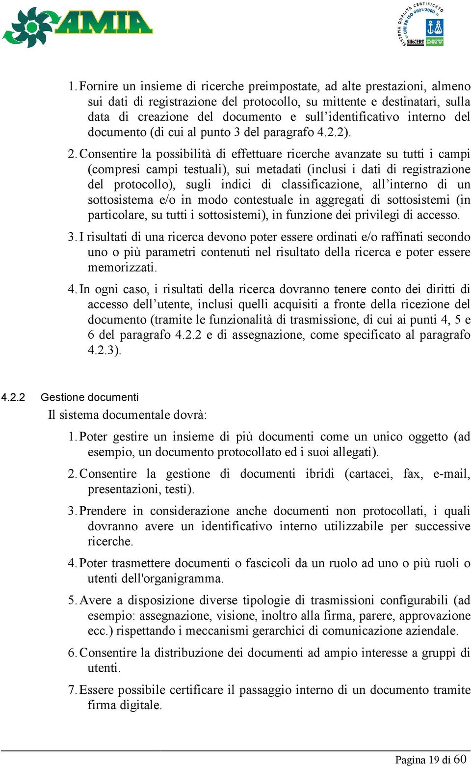 Consentire la possibilità di effettuare ricerche avanzate su tutti i campi (compresi campi testuali), sui metadati (inclusi i dati di registrazione del protocollo), sugli indici di classificazione,