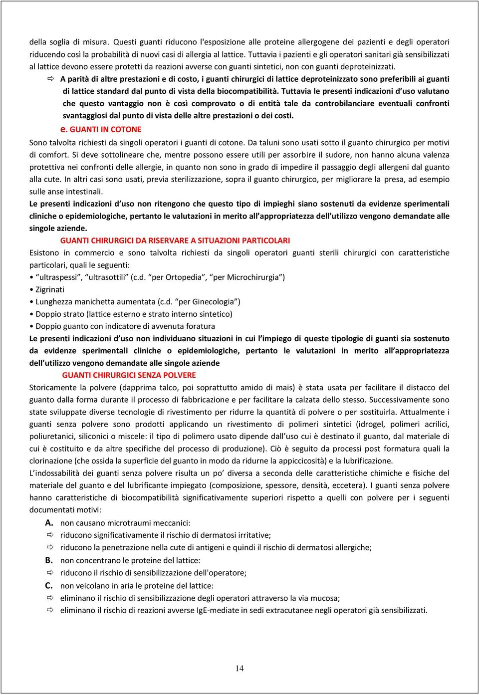 A parità di altre prestazioni e di costo, i guanti chirurgici di lattice deproteinizzato sono preferibili ai guanti di lattice standard dal punto di vista della biocompatibilità.