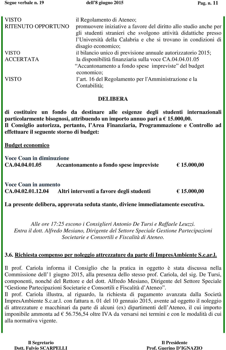 11 VISTO il Regolamento di Ateneo; RITENUTO OPPORTUNO promuovere iniziative a favore del diritto allo studio anche per gli studenti stranieri che svolgono attività didattiche presso l Università