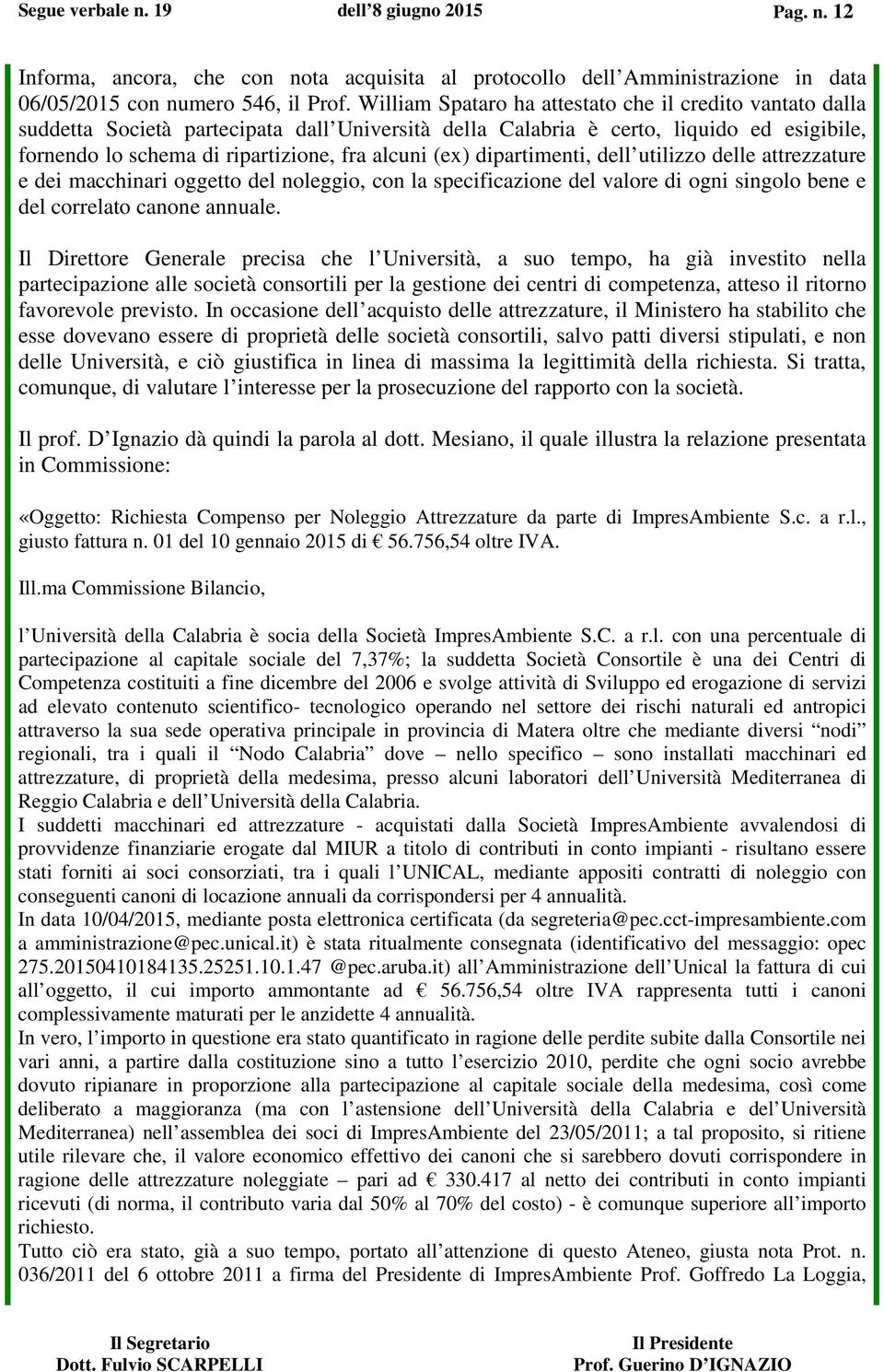 (ex) dipartimenti, dell utilizzo delle attrezzature e dei macchinari oggetto del noleggio, con la specificazione del valore di ogni singolo bene e del correlato canone annuale.