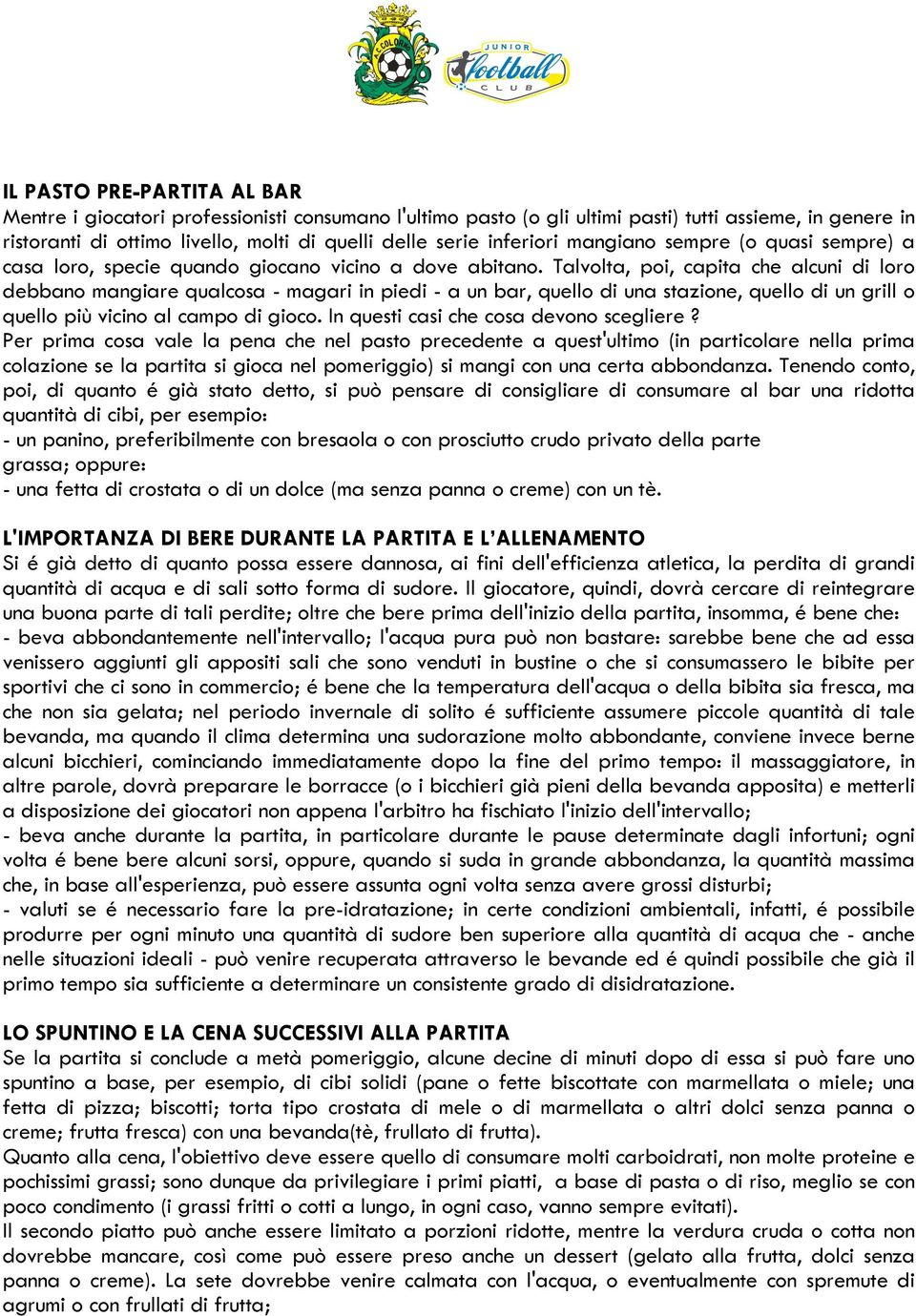 Talvolta, poi, capita che alcuni di loro debbano mangiare qualcosa - magari in piedi - a un bar, quello di una stazione, quello di un grill o quello più vicino al campo di gioco.