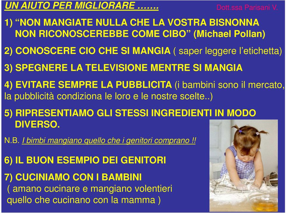 etichetta) 3) SPEGNERE LA TELEVISIONE MENTRE SI MANGIA 4) EVITARE SEMPRE LA PUBBLICITA (i bambini sono il mercato, la pubblicità condiziona le loro e