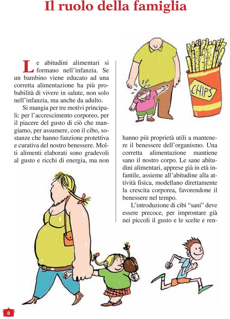 Si mangia per tre motivi principali: per l accrescimento corporeo, per il piacere del gusto di ciò che mangiamo, per assumere, con il cibo, sostanze che hanno funzione protettiva e curativa del