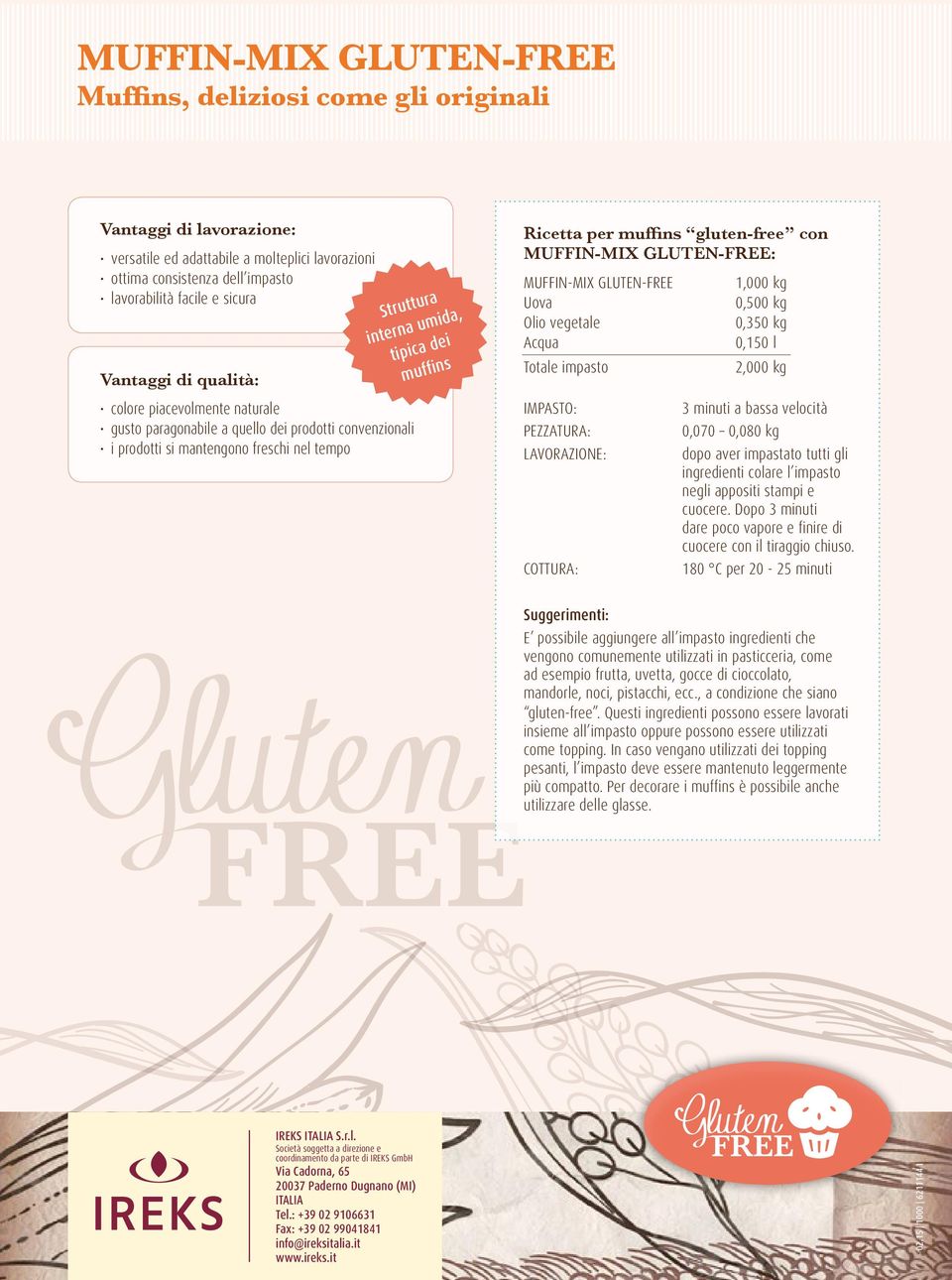 Ricetta per muffins gluten-free con MUFFIN-MIX GLUTEN-FREE: MUFFIN-MIX GLUTEN-FREE Uova Olio vegetale Acqua Totale impasto IMPASTO: PEZZATURA: LAVORAZIONE: COTTURA: 1,000 kg 0,500 kg 0,350 kg 0,150 l