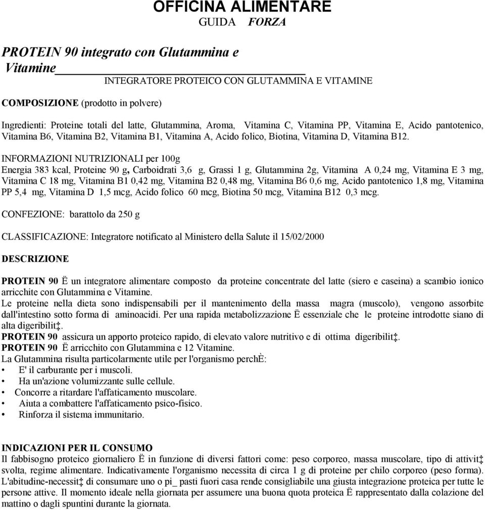 INFORMAZIONI NUTRIZIONALI per 100g Energia 383 kcal, Proteine 90 g, Carboidrati 3,6 g, Grassi 1 g, Glutammina 2g, Vitamina A 0,24 mg, Vitamina E 3 mg, Vitamina C 18 mg, Vitamina B1 0,42 mg, Vitamina