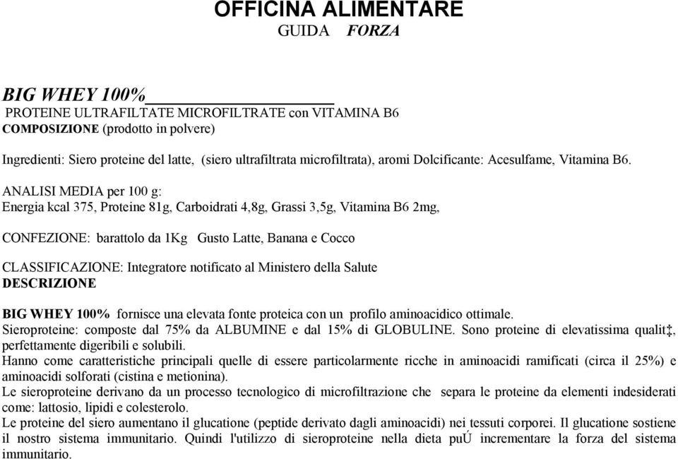 ANALISI MEDIA per 100 g: Energia kcal 375, Proteine 81g, Carboidrati 4,8g, Grassi 3,5g, Vitamina B6 2mg, CONFEZIONE: barattolo da 1Kg Gusto Latte, Banana e Cocco CLASSIFICAZIONE: Integratore